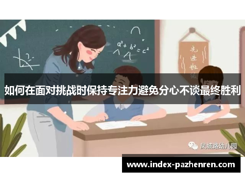 如何在面对挑战时保持专注力避免分心不谈最终胜利 如何在面对挑战时保持专注力避免分心不谈最终胜利