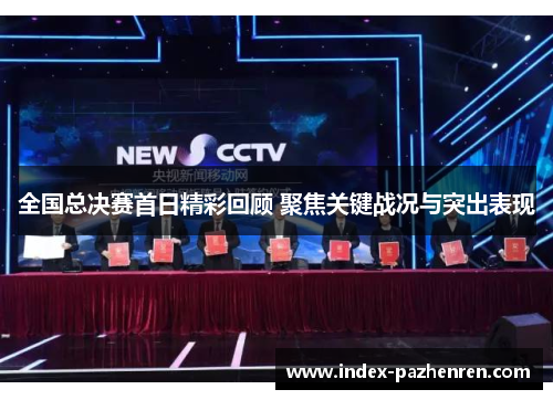 全国总决赛首日精彩回顾 聚焦关键战况与突出表现