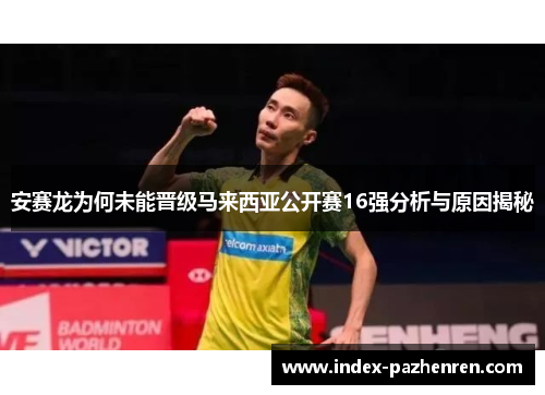 安赛龙为何未能晋级马来西亚公开赛16强分析与原因揭秘