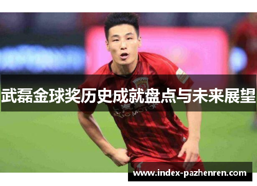 武磊金球奖历史成就盘点与未来展望