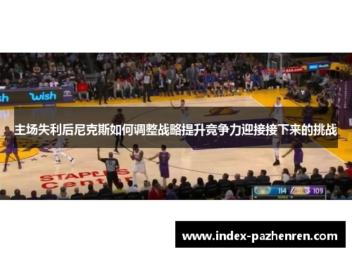 主场失利后尼克斯如何调整战略提升竞争力迎接接下来的挑战