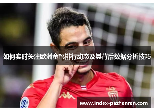 如何实时关注欧洲金靴排行动态及其背后数据分析技巧