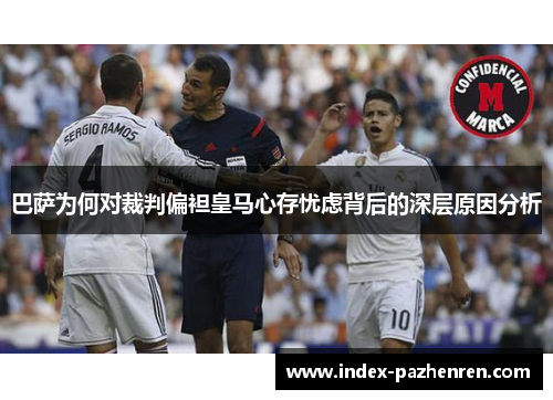 巴萨为何对裁判偏袒皇马心存忧虑背后的深层原因分析