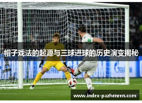 帽子戏法的起源与三球进球的历史演变揭秘