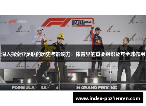 深入探索亚足联的历史与影响力：体育界的重要组织及其全球作用