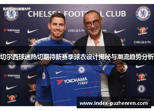 切尔西球迷热切期待新赛季球衣设计揭秘与潮流趋势分析
