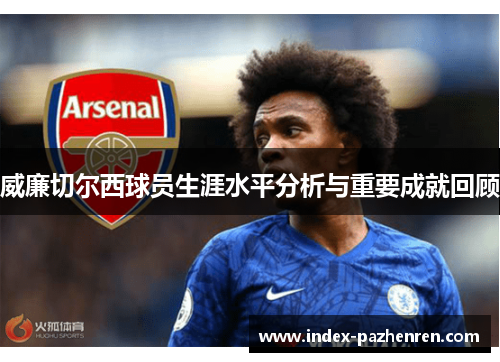 威廉切尔西球员生涯水平分析与重要成就回顾