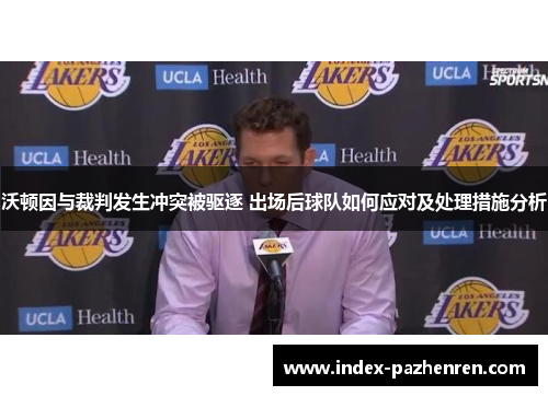 沃顿因与裁判发生冲突被驱逐 出场后球队如何应对及处理措施分析