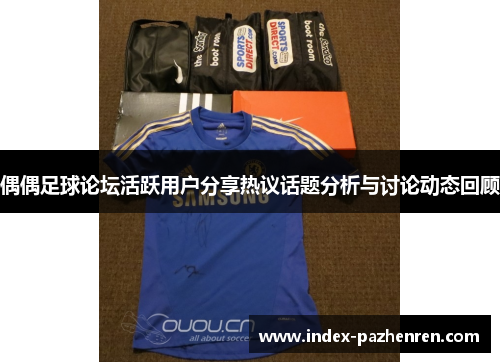 偶偶足球论坛活跃用户分享热议话题分析与讨论动态回顾