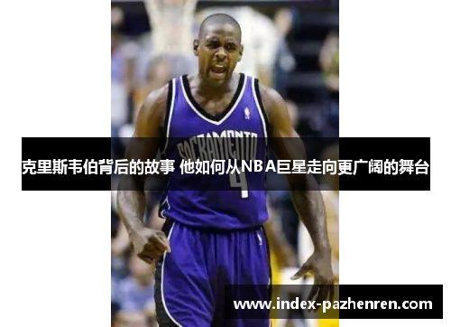 克里斯韦伯背后的故事 他如何从NBA巨星走向更广阔的舞台