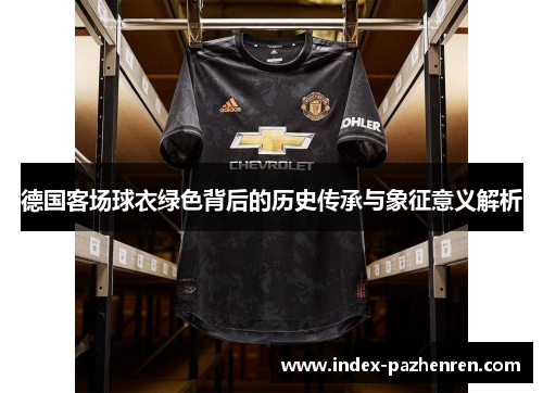 德国客场球衣绿色背后的历史传承与象征意义解析