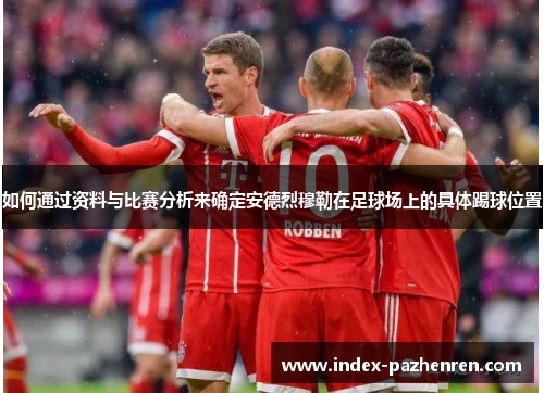 如何通过资料与比赛分析来确定安德烈穆勒在足球场上的具体踢球位置