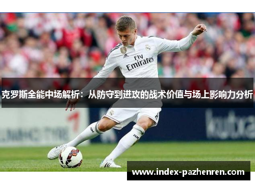 克罗斯全能中场解析：从防守到进攻的战术价值与场上影响力分析