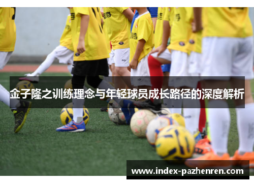金子隆之训练理念与年轻球员成长路径的深度解析