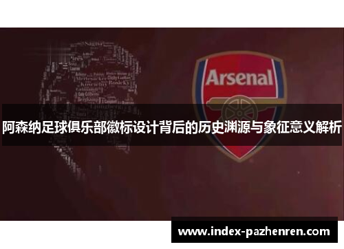 阿森纳足球俱乐部徽标设计背后的历史渊源与象征意义解析